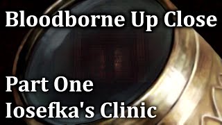 Bloodborne Up Close REBORN Episode 1  Iosefkas Clinic [upl. by Engamrahc]