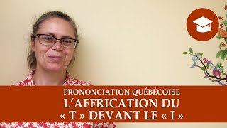 LAFFRICATION DU « T » DEVANT LE « I »  Prononciation québécoise [upl. by Aicenev497]