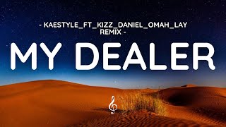 Kaestyle Ft Kizz Daniel OmahLay  My Dealer Remix Official Lyrics [upl. by Langdon]