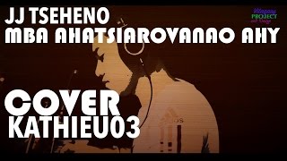 Mba hatsiarovanao ahy  JJ Tseheno Cover GASY by Kathieu03 kalonny fahiny [upl. by Disharoon]