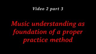 3  Music understanding as foundation of a proper practice method  Video 2 part 3 [upl. by Bergess]