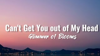 Glimmer of Blooms  Cant Get You out of My Head lyrics [upl. by Atikan]