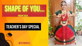 Shape of you ft Swalla Classical Dance  Teachers Day  Indian Raga  Anahita Dance World  Tia [upl. by Ranchod696]