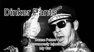 Dinker Pants  Duane Peters Intravenously Injected My Car [upl. by Fortunna]