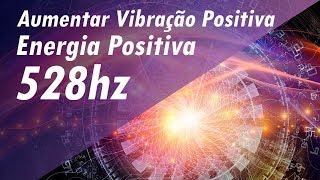 528 Hz FREQUÊNCIA DOS MILAGRES AUMENTAR VIBRAÇÃO POSITIVA AUMENTAR ENERGIA POSITIVA  BOAS VIBES [upl. by Favianus]