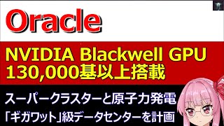 Oracle、NVIDIA Blackwell GPUを130000基以上搭載するスーパークラスターと原子力発電による「ギガワット」級データセンターを計画 [upl. by Pease967]