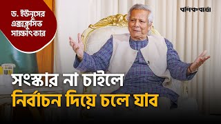 সংস্কার না চাইলে নির্বাচন দিয়ে চলে যাব  Dr Yunus  Exclusive Interview  Interim Government [upl. by Anikehs]