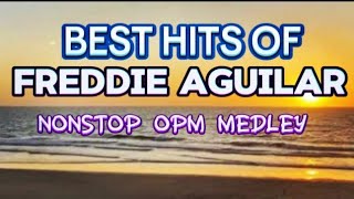 BEST HITS OF FREDDIE AGUILAR 💥 NONSTOP OPM MEDLEY 💥DE REMIX DEREMIX11 [upl. by Anowahs]