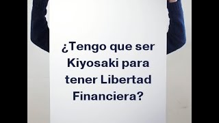 Tienes que ser Kiyosaki para ser Libre Financieramente [upl. by Briana458]