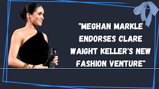 quotMeghan Markle Supports Wedding Dress Designer Clare Waight Kellers New Venture with Uniqloquot [upl. by Riordan]