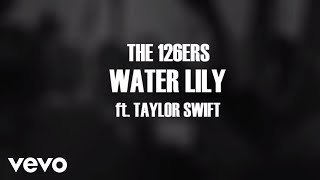 The 126ers  Water Lily ft Taylor Swift Audio [upl. by Philemol159]