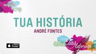 Tua História  André Fontes Elas Adoram [upl. by Sax]