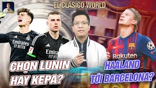 EL CLASICO WORLD HAALAND CÓ TỚI BARCA ĐƯỢC KHÔNG  HỒI KẾT CHO CUỘC CẠNH TRANH GIỮA LUNIN VÀ KEPA [upl. by Cirek743]