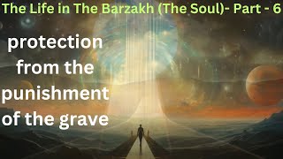 Al Barzakh The Life in The Barzakh The Soul Part 6 Protection from the punishment of the grave [upl. by Dreyer]