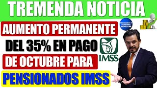 🤑💰Notición para ti✨ Aumento permanente del 35 a partir del pago de octubre para pensionados IMSS [upl. by Eiltan]