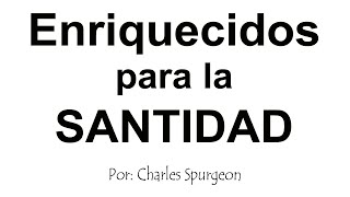 Enriquecidos para la santidad  Charles Spurgeon [upl. by Leahcimrej]