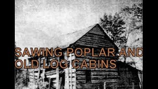 Sawing Poplar and Old Log Cabins [upl. by Nivahb]