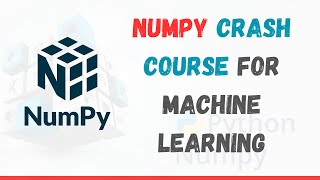 NumPy Crash Course for Machine Learning  Arrays Indexing Operations and More [upl. by Burnham]