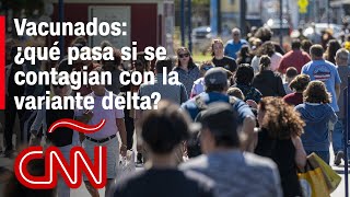 ¿Qué pasa si estás vacunado y te contagias con la variante delta de covid19 [upl. by Sherard389]