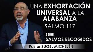 “UNA EXHORTACIÓN UNIVERSAL A LA ALABANZA” Salmo 117  pastor Sugel Michelén Predicaciones [upl. by Haimerej754]