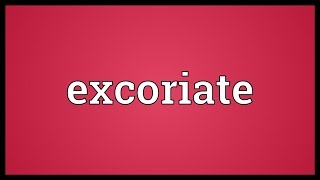 Excoriate Meaning [upl. by Tolliver346]