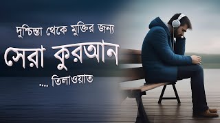 মানসিক চাপ থেকে মুক্তির জন্য সেরা কুরআন তিলাওয়াত । BEST QURAN RECITATION  FOR REMOVING ANXIETY [upl. by Eelamme816]