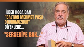 İlber Hocadan quotBaltacı Mehmet Paşa Onurumuzdurquot Diyenlere quotSerseriye Bakquot [upl. by Laehcor]