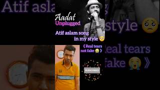 aadat unplugged  song in my style 🥺 real tears not fake  atifaslam aadat albumsong 786 [upl. by Alyhc]