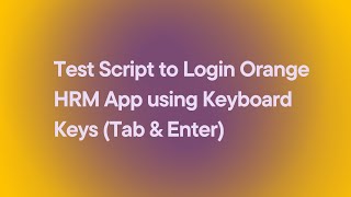 Test Script to Login Orange HRM App using Keyboard Keys Tab amp Enter [upl. by Kosak]