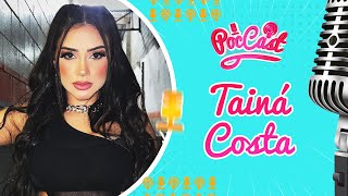 TAINÁ COSTA  POCCAST 10 [upl. by Det949]