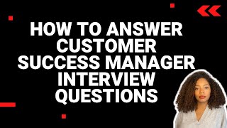 How to Answer Customer Success Manager Interview Questions with examples [upl. by Ohaus]