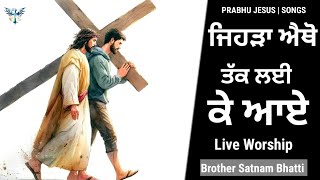 ਜਿਹੜਾ ਐਥੋ ਤੱਕ ਲਈ ਕੇ ਆਏ  Jehra Aitho takk Lai Ke Aya  New Masih Song  Brother Satnam Bhatti [upl. by Alano]