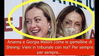 Arianna e Giorgia Meloni come le gemelline di Shining Vieni in tribunale con noi Per sempre per se [upl. by Gideon]