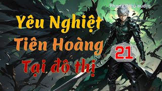 Yêu nghiệt Tiên Hoàng tại đô thị  tập 21  PhongDiệpAudio [upl. by Berkman]