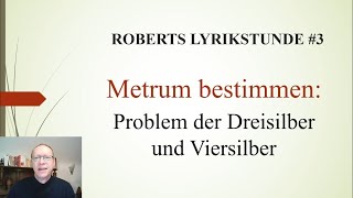 Roberts Lyrikstunde 3 Metrum bestimmen Problem der Dreisilber und Viersilber [upl. by Eldora]