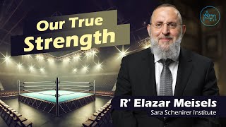 Our True Strength  Rabbi Elazar Meisels [upl. by Rolando]