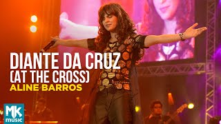 Aline Barros  Diante da Cruz At The Cross Ao Vivo  DVD Caminho de Milagres [upl. by Philps]