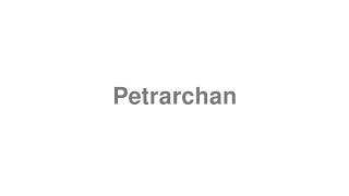 How to Pronounce quotPetrarchanquot [upl. by Leachim]