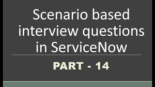 14 Scenario based Interview questions in servicenow  Part 14 [upl. by Arrat]