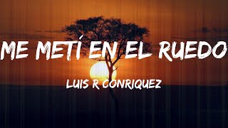 Luis R Conriquez  Me Metí En El Ruedo Lyrics [upl. by Whiteley]