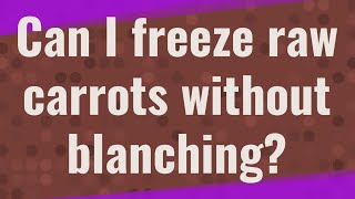 Can I freeze raw carrots without blanching [upl. by Kimmie718]