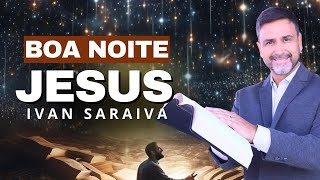 ORAÇÃO PARA DORMIR COM ESPERANÇA  BOA NOITE JESUS  ORAÇÃO DA NOITE  IVAN SARAIVA [upl. by Abigael452]