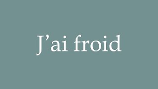 How to Pronounce Jai froid Correctly in French [upl. by Rese832]