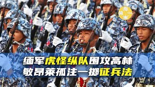 【缅北战事】缅军虎怪纵队围攻高林（Kawlin），敏昂莱孤注一掷祭出征兵法人民保卫军国民兵役法 [upl. by Waechter]