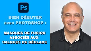 PHOTOSHOP  Bien démarrer  Masque de fusion et calques de réglage  Mars 2024 [upl. by Meerek]