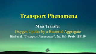 Problem 18B19  Oxygen uptake by a bacterial aggregate Transport Phenomena  Mass Transfer [upl. by Eerihs]