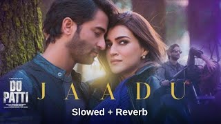 Do Patti Movie Song Jaadu  Slowed  Reverb Version  Kriti Sanon dopatti jaadusong kritisanon [upl. by Okram751]