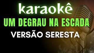 karaokê Um degrau na escada Versão Seresta [upl. by Luigino]