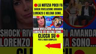 🔴 SHOCK RIVELAZIONE AMANDA quotLORENZO ED HELENA SONOquot FAN SCONVOLTI [upl. by Shiri]