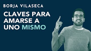 Claves para amarse a uno mismo y mejorar la autoestima  Borja Vilaseca [upl. by Avir152]